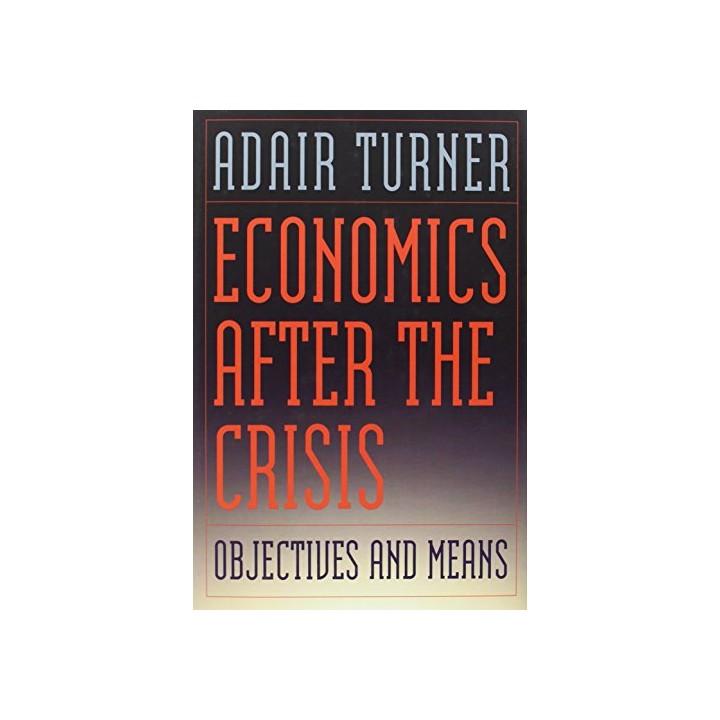 Economics After the Crisis: Objectives and Means (Lionel Robbins Lectures)